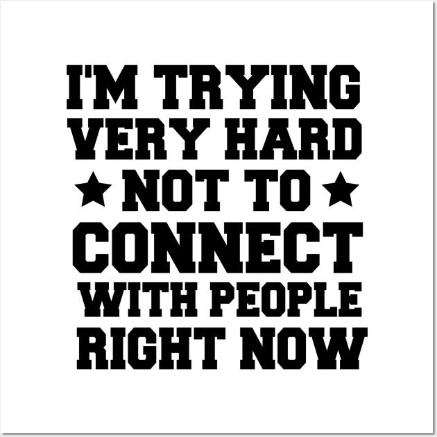 I'm Trying Very Hard Not To Connect With People Right Now Funny Wall Art by MetalHoneyDesigns